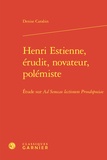 Denise Carabin - Henri Estienne, érudit, novateur, polémiste - Etude sur Ad Senecae lectionem Proodopoeiae.
