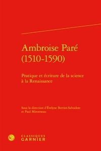 Evelyne Berriot-Salvadore et Paul Mironneau - Ambroise Paré (1510-1590) - Pratique et écriture de la science à la renaissance.