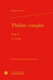 Robert Garnier - Théâtre complet - Tome V, La Troade.