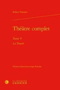 Robert Garnier - Théâtre complet - Tome V, La Troade.