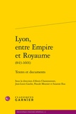 Alexis Charansonnet et Jean-Louis Gaulin - Lyon, entre empire et royaume (843-1601) - Textes et documents.