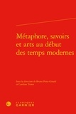  Classiques Garnier - Métaphore, savoirs et arts au début des temps modernes.