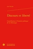 Loïc Nicolas - Discours et liberté - Contribution à l'histoire politique de la rhétorique.