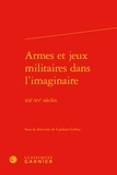  Classiques Garnier - Armes et jeux militaires dans l'imaginaire - XIIe-XVe siècles.