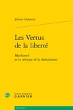 Jérémie Duhamel - Les vertus de la liberté - Machiavel et la critique de la domination.