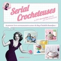 Marie Pieroni et Isabelle Kessedjian - Serial crocheteuses - 15 défis au crochet relevés par les blogueuses.