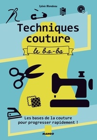 Sylvie Blondeau et Thierry Antablian - Techniques couture, le b.a.-ba - Les bases de la couture pour progresser rapidement !.