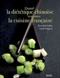 Nicole Fargeas et Josselyne Lukas - Quand la diététique chinoise rencontre la cuisine française.