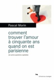 Pascal Morin - Comment trouver l'amour à cinquante ans quand on est parisienne (et autres questions capitales).