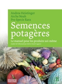 Andrea Heistinger et  Arche Noah - Semences potagères - Le manuel pour les produire soi-même.