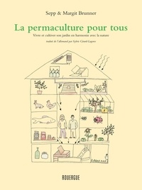 Sepp Brunner et Margit Brunner - La permaculture pour tous - Vivre et cultiver son jardin en harmonie avec la nature.