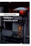 Amaury Da Cunha - Histoire souterraine.