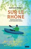 Jean-Louis Michelot - Sur le Rhône - Navigations buissonnières et autres explorations sensibles.