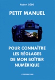 Robert Gède - Petit manuel pour connaître les réglages de mon boîtier numérique (appareil photo numérique).