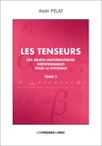 Alain Pelat - Les tenseurs - Des objets mathématiques indispensables pour la physique Tome 3.