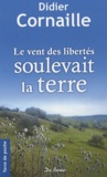 Didier Cornaille - Le vent des libertés soulevait la terre.