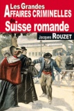 Jacques Rouzet - Les grandes affaires criminelles de Suisse romande.