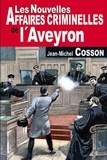 Jean-Michel Cosson - Les nouvelles affaires criminelles de l'Aveyron.