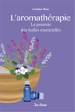 Caroline Blanc - L'aromathérapie - Le pouvoir des huiles essentielles.