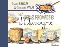 Daniel Brugès et Christiane Valat - Nos bons fromages d'Auvergne.