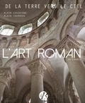 Alain Cassaigne et Alain Tourreau - L'art roman en France - De la terre vers le ciel.