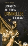 Sylvain Larue - Grandes Affaires Criminelles de France.