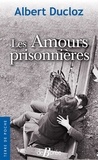 Albert Ducloz - Les Amours prisonnières.