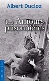 Albert Ducloz - Les Amours prisonnières.