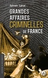 Sylvain Larue - Grandes Affaires Criminelles de France.