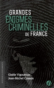 Gisèle Vigouroux et Jean-Michel Cosson - Grandes énigmes criminelles de France.
