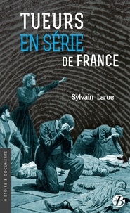Sylvain Larue - Tueurs en série de France.