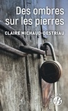 Claire Michaud-Destriau - Des ombres sur les pierres.
