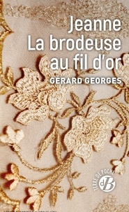Gérard Georges - Jeanne - La brodeuse au fil d'or.