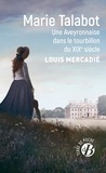 Louis Mercadié - Marie Talabot - Une Aveyronnaise dans le tourbillon du XIXe siècle.