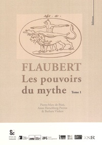 Pierre-Marc de Biasi et Anne Herschberg Pierrot - Flaubert - Tome 1, Les pouvoirs du mythe.