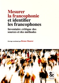 Bruno Maurer - Mesurer la francophonie et identifier les francophones - Inventaire critique des sources et des méthodes.