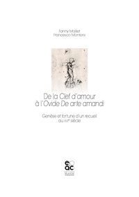 Fanny Maillet et Francesco Montorsi - De la Clef d'amour à l'Ovide De arte amandi - Genèse et fortune d’un recueil au XVIe siècle.