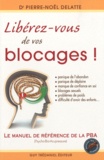 Pierre-Noël Delatte - Libérez-vous de vos blocages ! - Le manuel de référence de la PBA (Psycho-Bio-Acupressure).