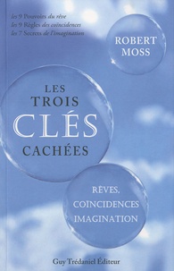 Robert Moss - Les Trois Clés Cachées - Rêves, coïncidences et imagination.