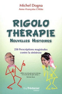 Michel Dogna et Anne-Françoise L'Hôte - Rigolo thérapie, Nouvelles histoires - 250 prescriptions magistrales contre la sinistrose.