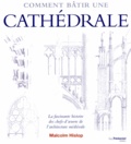 Malcolm Hislop - Comment bâtir une cathédrale - La fascinante Histoire des chefs-d'oeuvre de l'architecture médiévale.