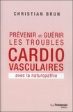 Christian Brun - Prévenir et guérir les troubles cardiovasculaire avec la naturopathie.