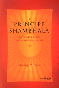 Sakyong Mipham - Le principe Shambhala - La voie de la bonté pour transformer la société.