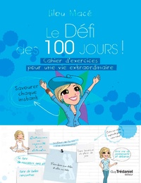 Lilou Macé - Le défi des 100 jours ! - Cahier d'exercices pour une vie extraordinaire.