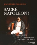 Jean-Pierre Colignon - Sacré Napoléon ! - L'Empereur en 101 anecdotes, énigmes et facéties.