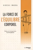 Hiroshi Iwaoka - La force de l'équilibre corporel - Shiatsu et micropuncture myo-énergétique.