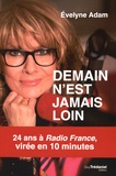 Evelyne Adam - Demain n'est jamais loin... - 24 ans à Radio France, virée en 10 minutes.
