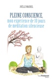 Joëlle Maurel - Pleine conscience - Mon expérience de 10 jours de méditation silencieuse.