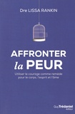 Lissa Rankin - Affronter la peur - Utiliser le courage comme remède pour le corps, l'esprit et l'âme.