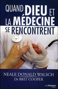 Neale Donald Walsch et Brit Cooper - Quand Dieu et la médecine se rencontrent.